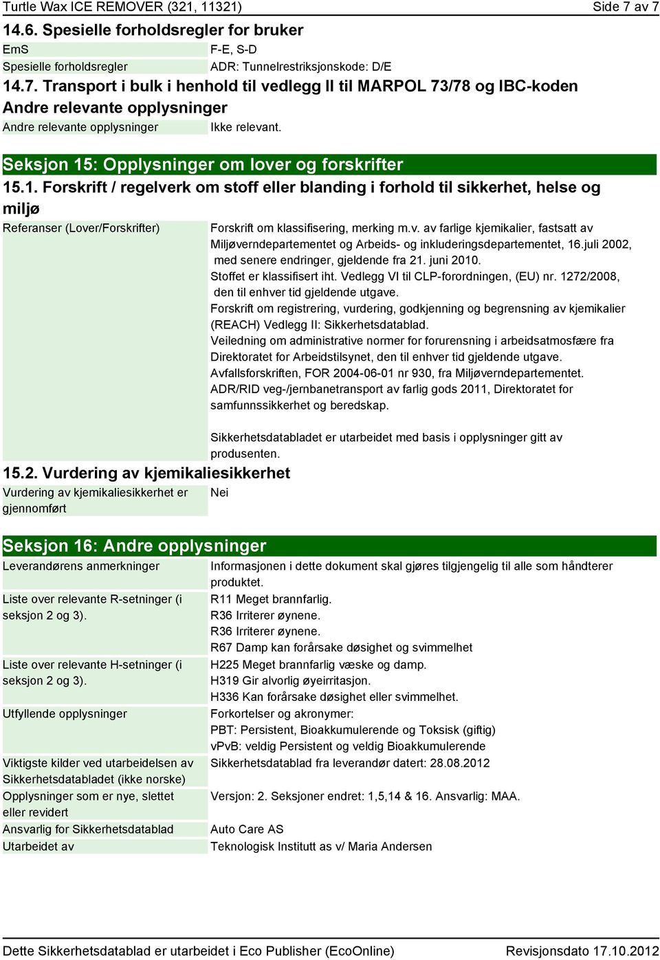 Vurdering av kjemikaliesikkerhet Vurdering av kjemikaliesikkerhet er gjennomført Forskrift om klassifisering, merking m.v. av farlige kjemikalier, fastsatt av Miljøverndepartementet og Arbeids- og inkluderingsdepartementet, 16.