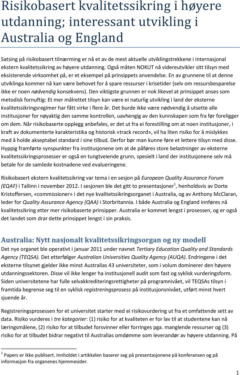 En av grunnene til at denne utviklinga kommer nå kan være behovet for å spare ressurser i krisetider (selv om ressursbesparelse ikke er noen nødvendig konsekvens).