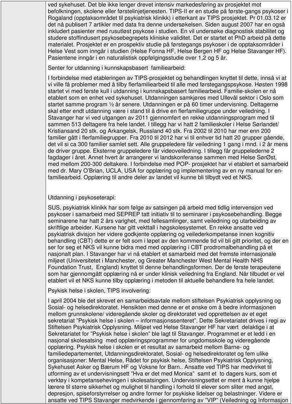 12 er det nå publisert 7 artikler med data fra denne undersøkelsen. Siden august 2007 har en også inkludert pasienter med rusutløst psykose i studien.