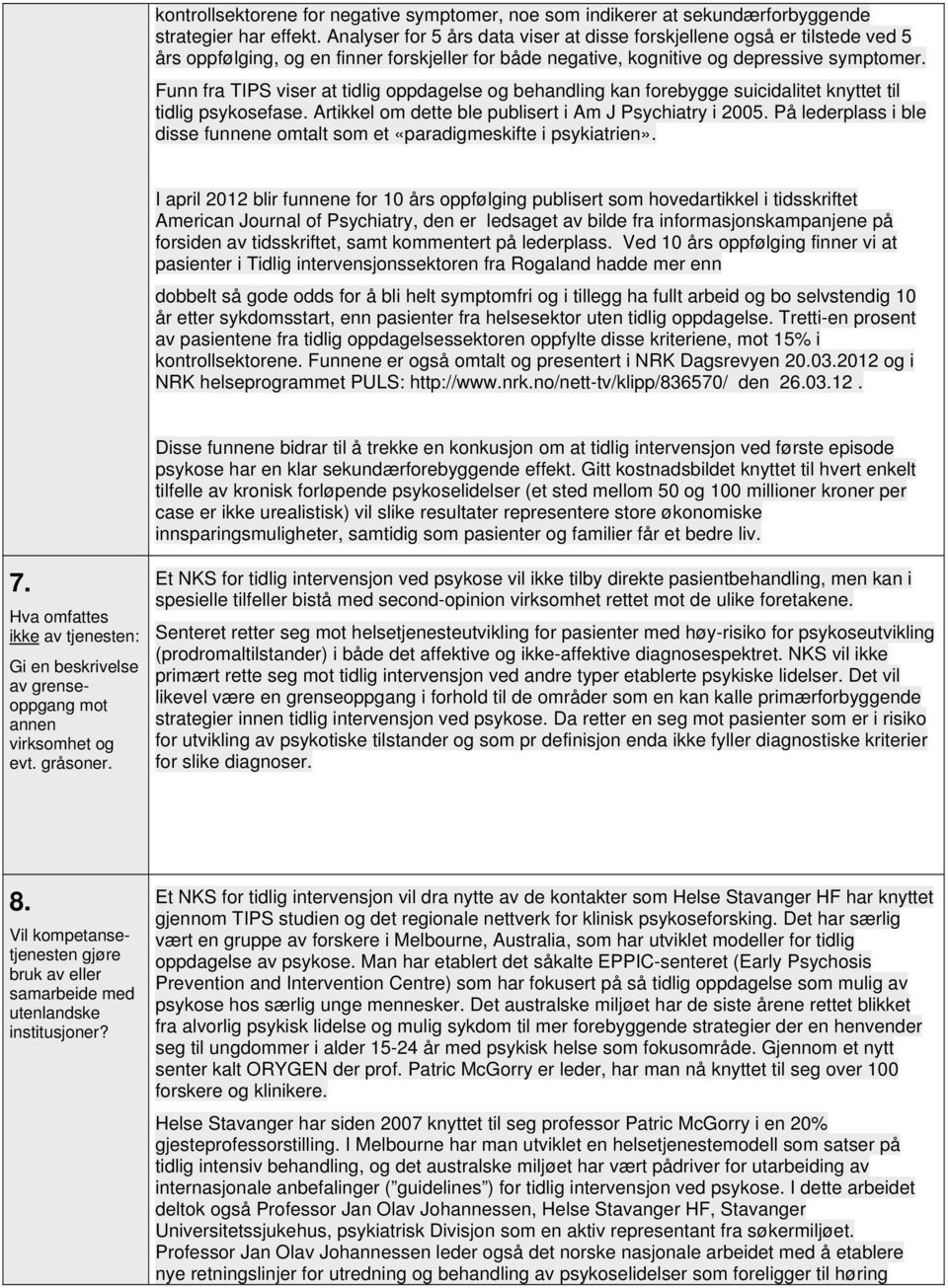 Funn fra TIPS viser at tidlig oppdagelse og behandling kan forebygge suicidalitet knyttet til tidlig psykosefase. Artikkel om dette ble publisert i Am J Psychiatry i 2005.