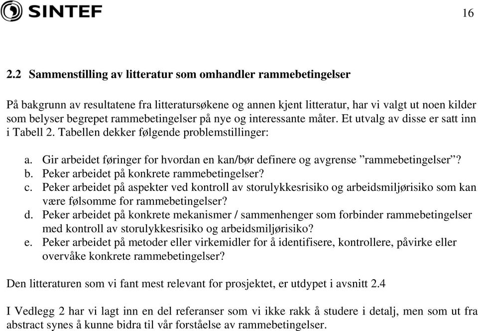 Gir arbeidet føringer for hvordan en kan/bør definere og avgrense rammebetingelser? b. Peker arbeidet på konkrete rammebetingelser? c.