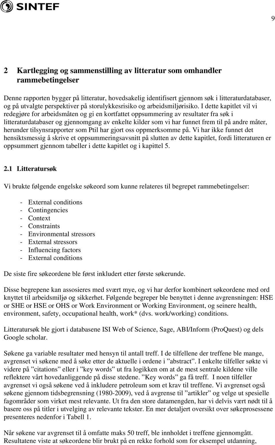 I dette kapitlet vil vi redegjøre for arbeidsmåten og gi en kortfattet oppsummering av resultater fra søk i litteraturdatabaser og gjennomgang av enkelte kilder som vi har funnet frem til på andre