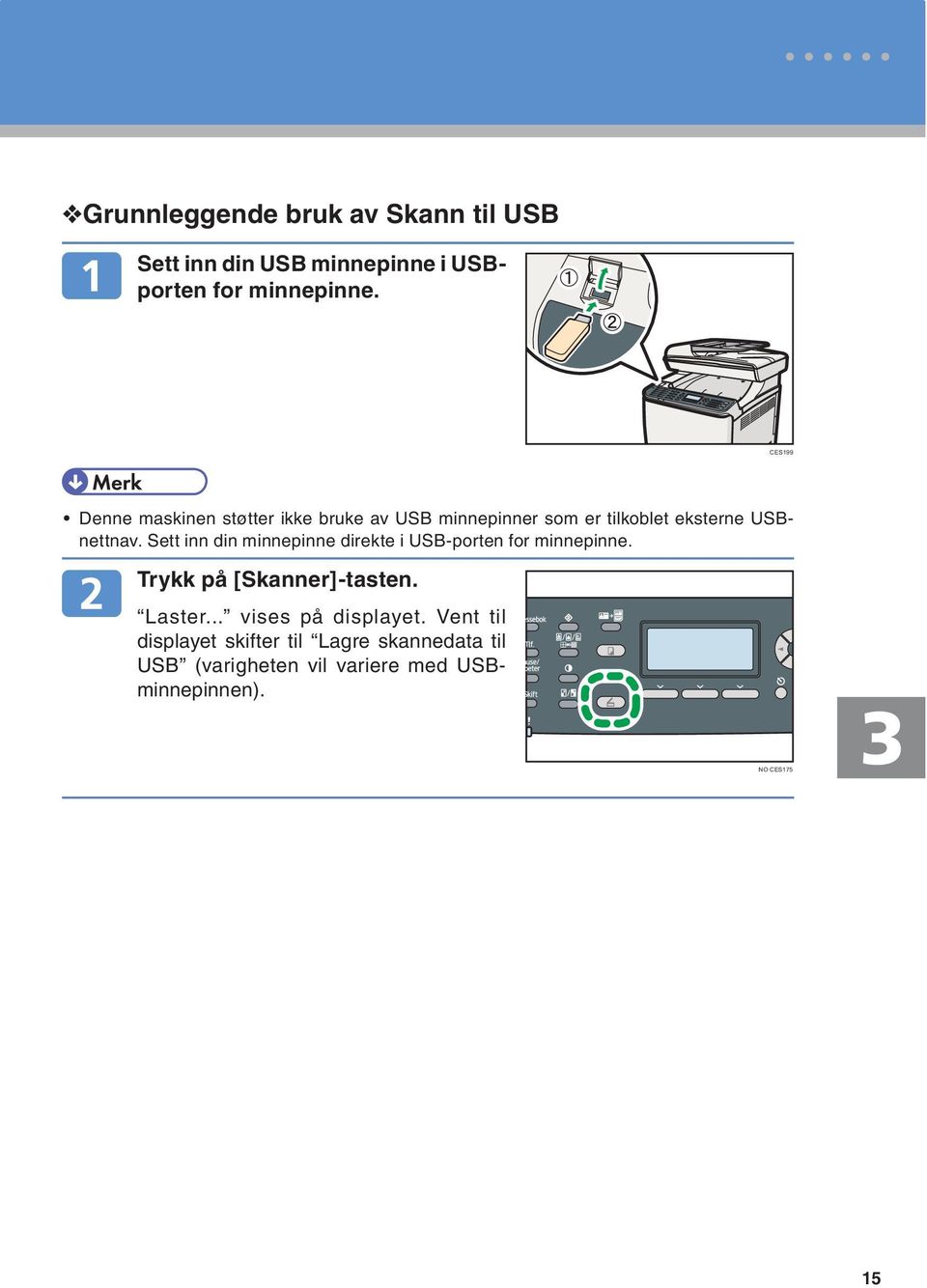 Sett inn din minnepinne direkte i USB-porten for minnepinne. Trykk på [Skanner]-tasten. Laster.