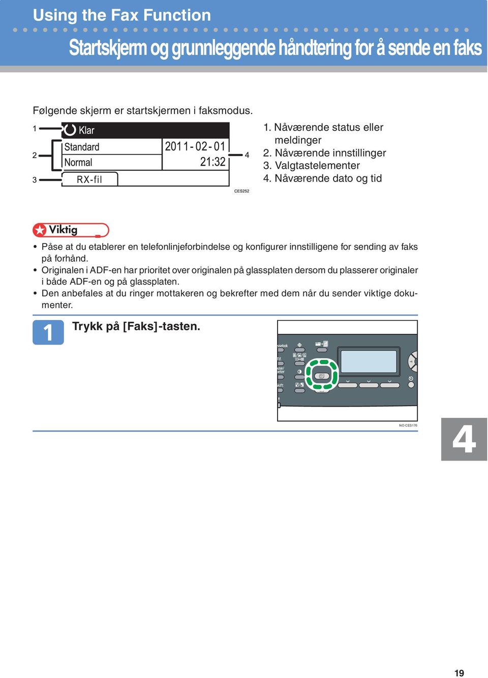 Nåværende dato og tid Påse at du etablerer en telefonlinjeforbindelse og konfigurer innstilligene for sending av faks på forhånd.