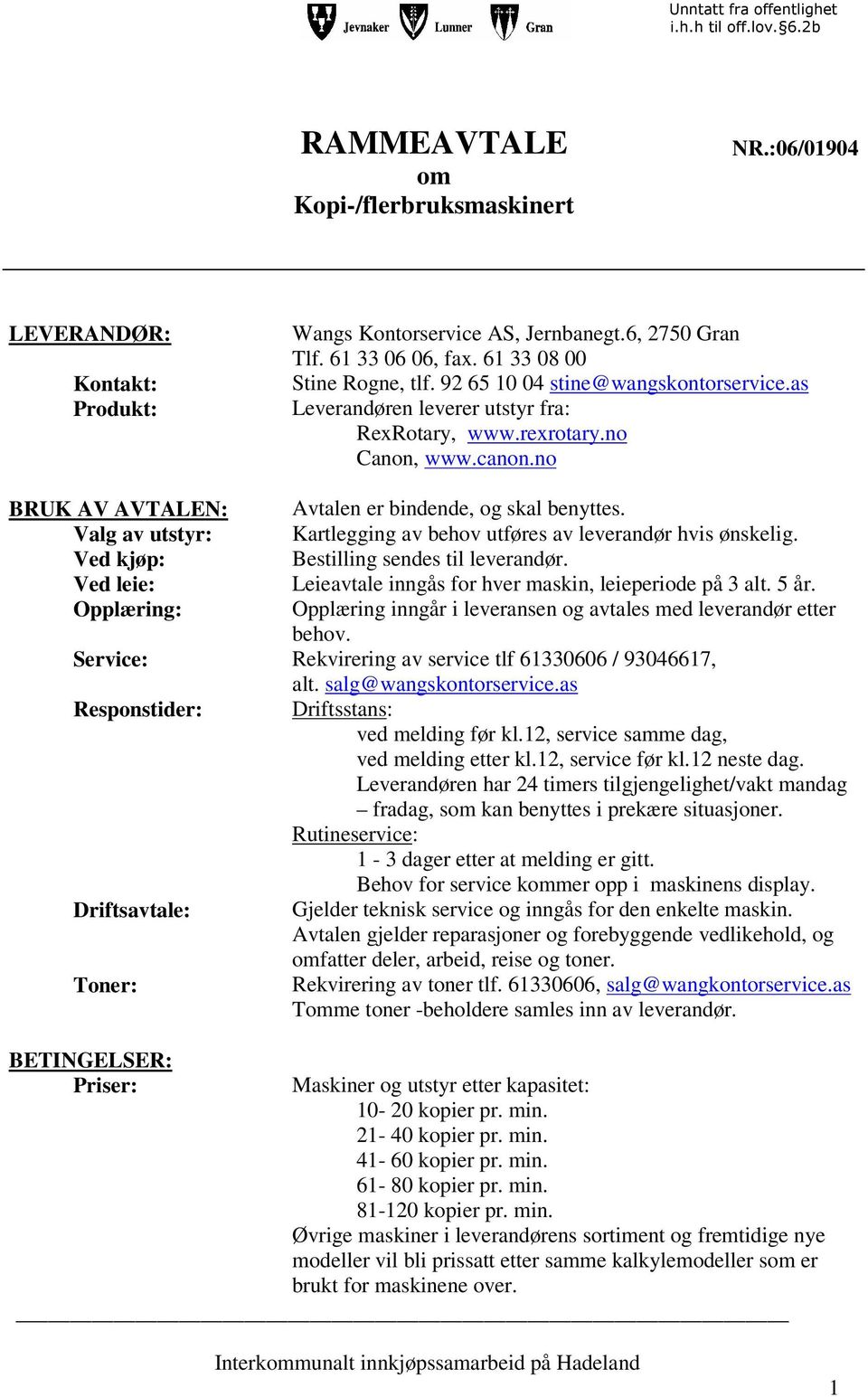 61 33 06 06, fax. 61 33 08 00 Stine Rogne, tlf. 92 65 10 04 stine@wangskontorservice.as Leverandøren leverer utstyr fra: RexRotary, www.rexrotary.no Canon, www.canon.