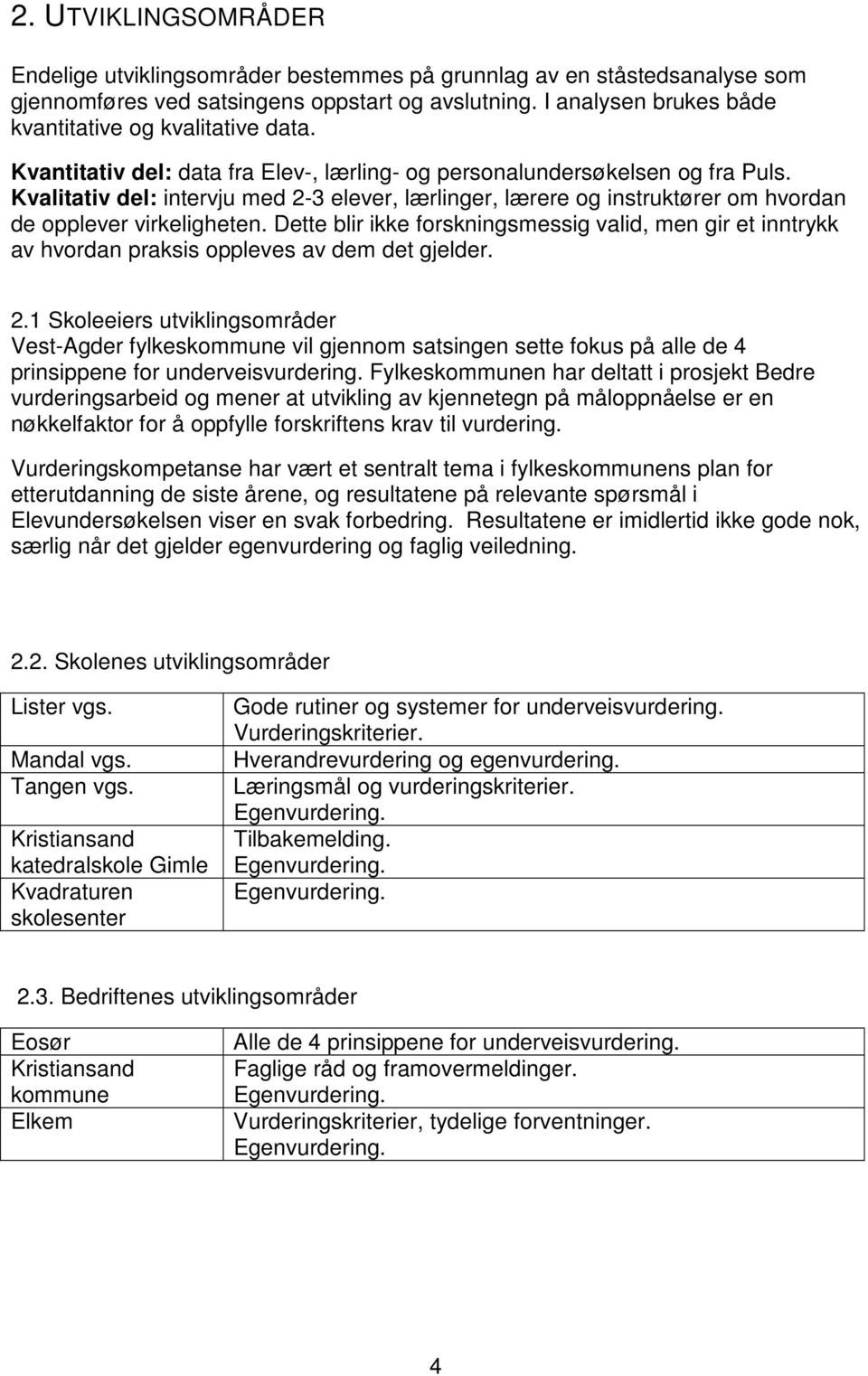 Kvalitativ del: intervju med 2-3 elever, lærlinger, lærere og instruktører om hvordan de opplever virkeligheten.