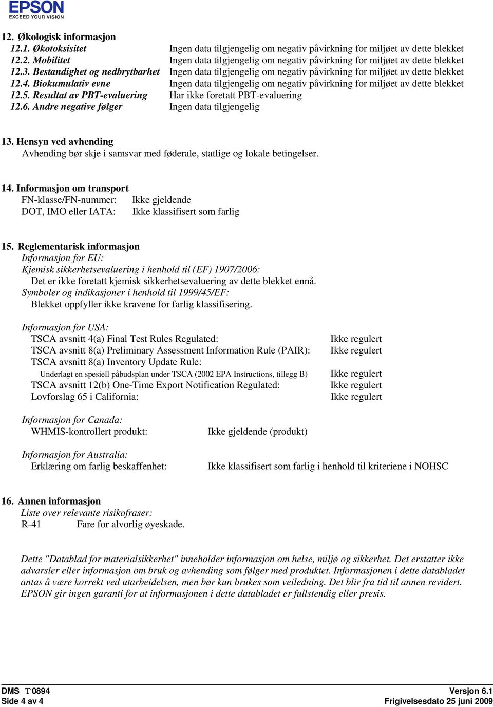 Resultat av PBT-evaluering Har ikke foretatt PBT-evaluering 12.6. Andre negative følger 13. Hensyn ved avhending Avhending bør skje i samsvar med føderale, statlige og lokale betingelser. 14.