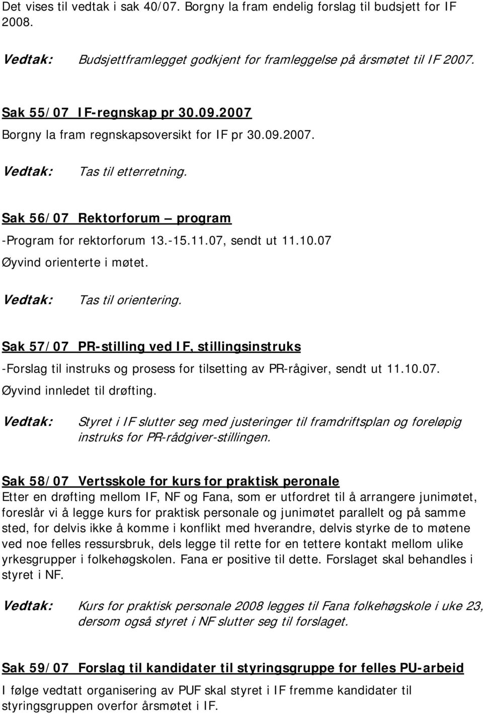 Tas til orientering. Sak 57/07 PR-stilling ved IF, stillingsinstruks -Forslag til instruks og prosess for tilsetting av PR-rågiver, sendt ut 11.10.07. Øyvind innledet til drøfting.