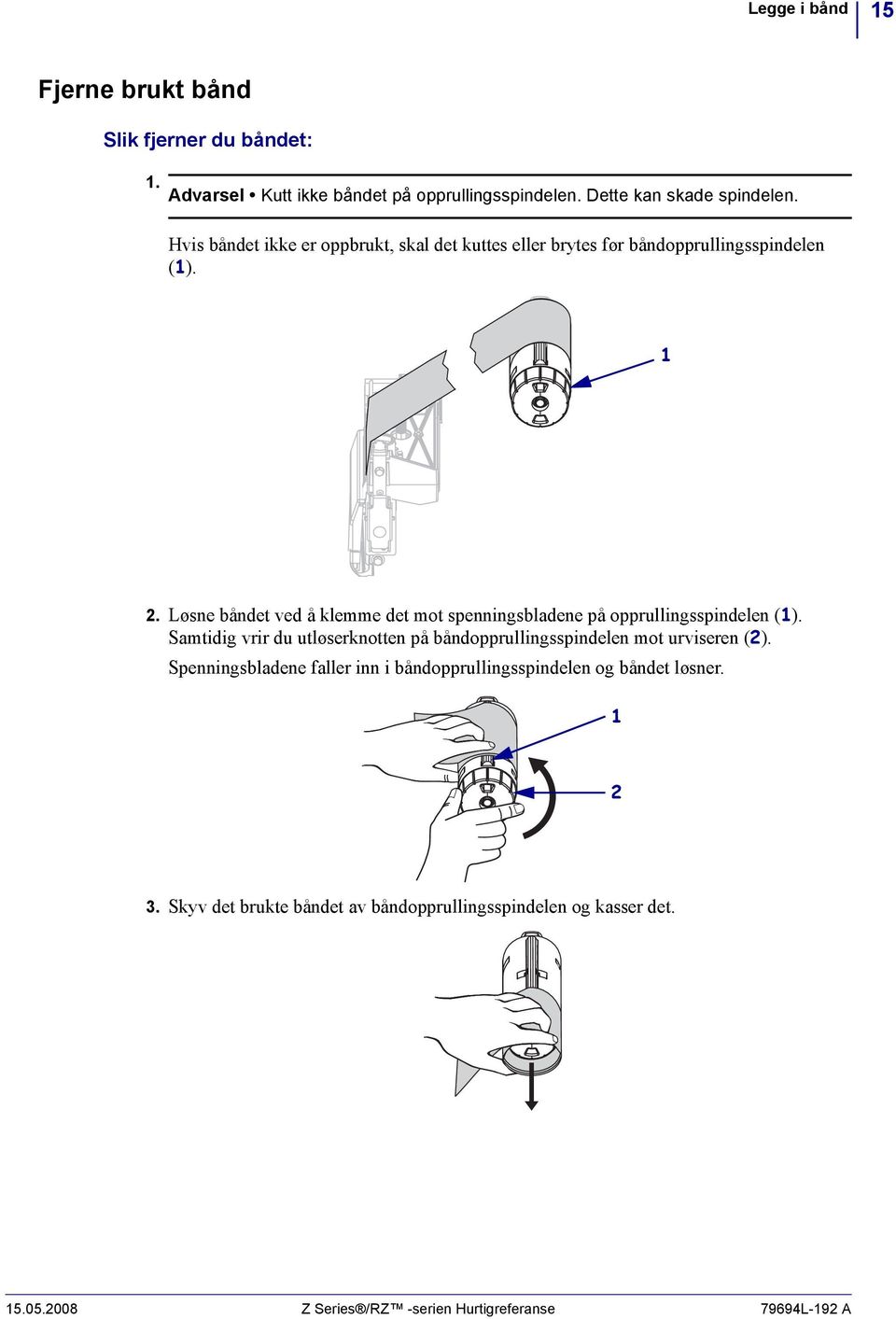 Løsne båndet ved å klemme det mot spenningsbladene på opprullingsspindelen ().