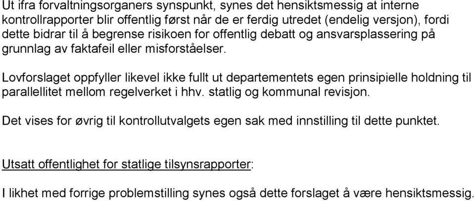 Lovforslaget oppfyller likevel ikke fullt ut departementets egen prinsipielle holdning til parallellitet mellom regelverket i hhv. statlig og kommunal revisjon.