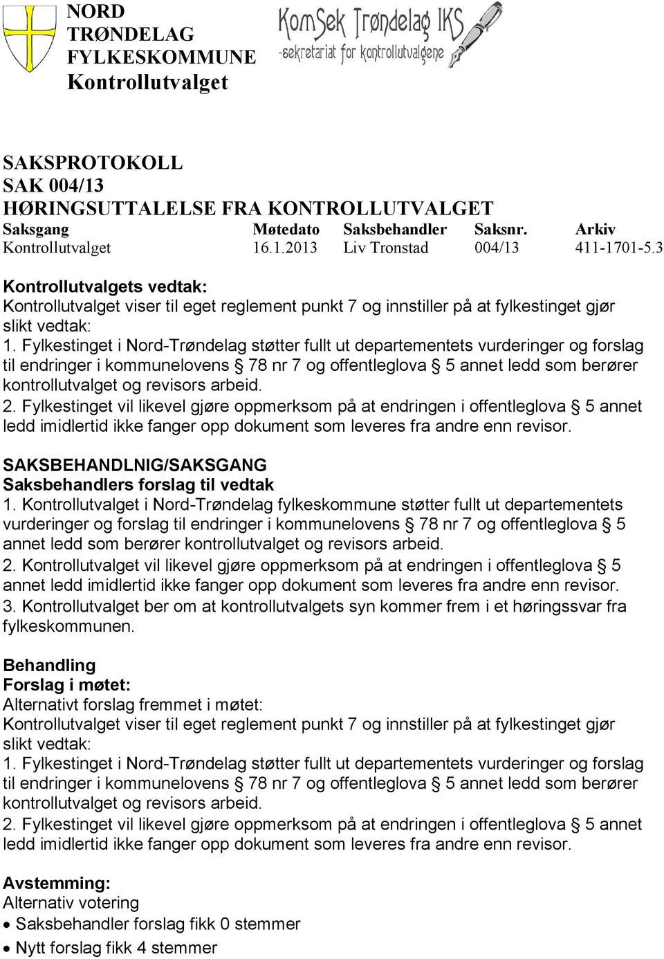 Fylkestinget i Nord-Trøndelag støtter fullt ut departementets vurderinger og forslag til endringer i kommunelovens 78 nr 7 og offentleglova 5 annet ledd som berører kontrollutvalget og revisors