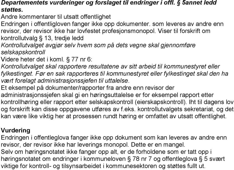 Viser til forskrift om kontrollutvalg 13, tredje ledd Kontrollutvalget avgjør selv hvem som på dets vegne skal gjennomføre selskapskontroll Videre heter det i koml.