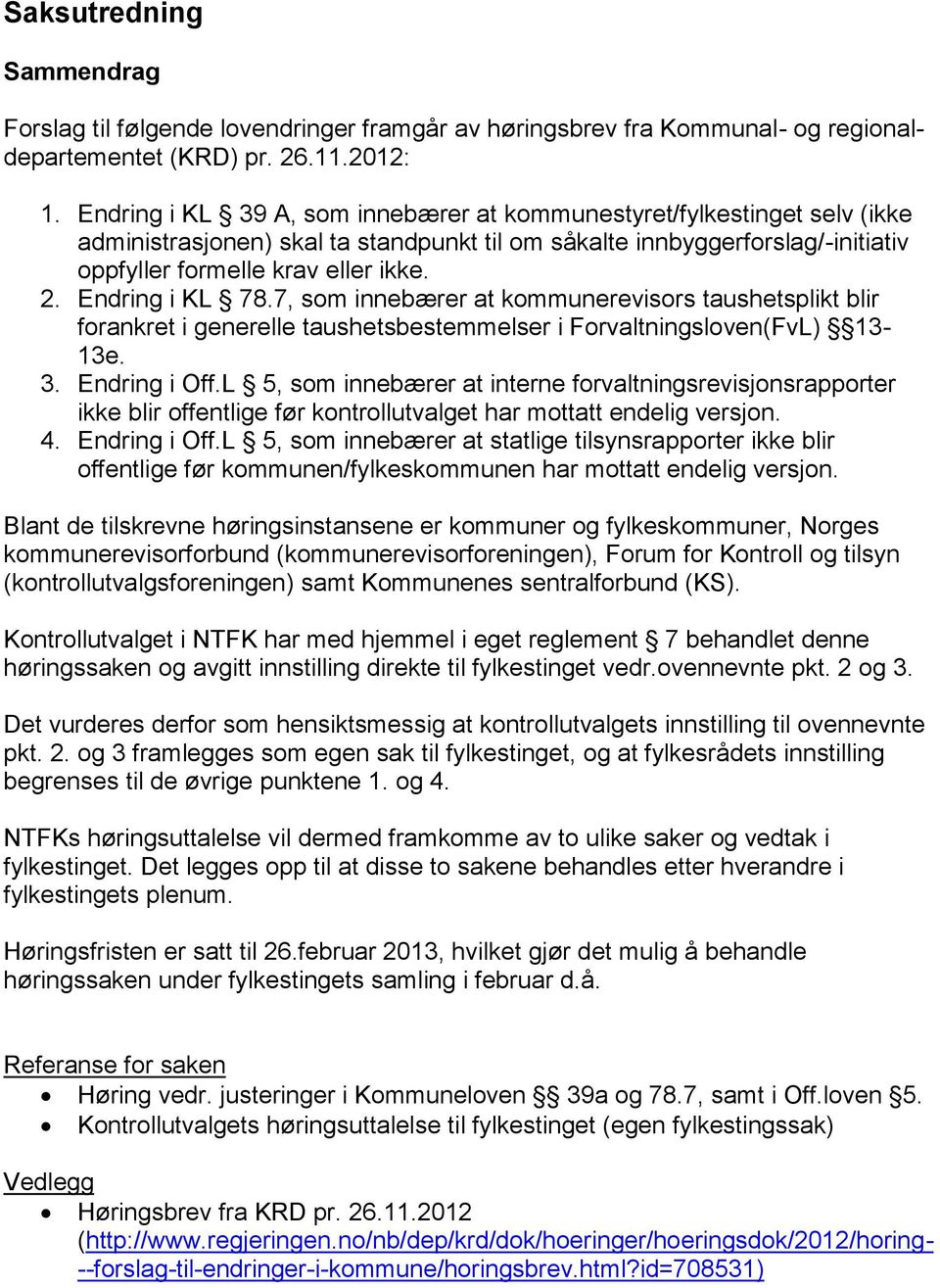 Endring i KL 78.7, som innebærer at kommunerevisors taushetsplikt blir forankret i generelle taushetsbestemmelser i Forvaltningsloven(FvL) 13-13e. 3. Endring i Off.