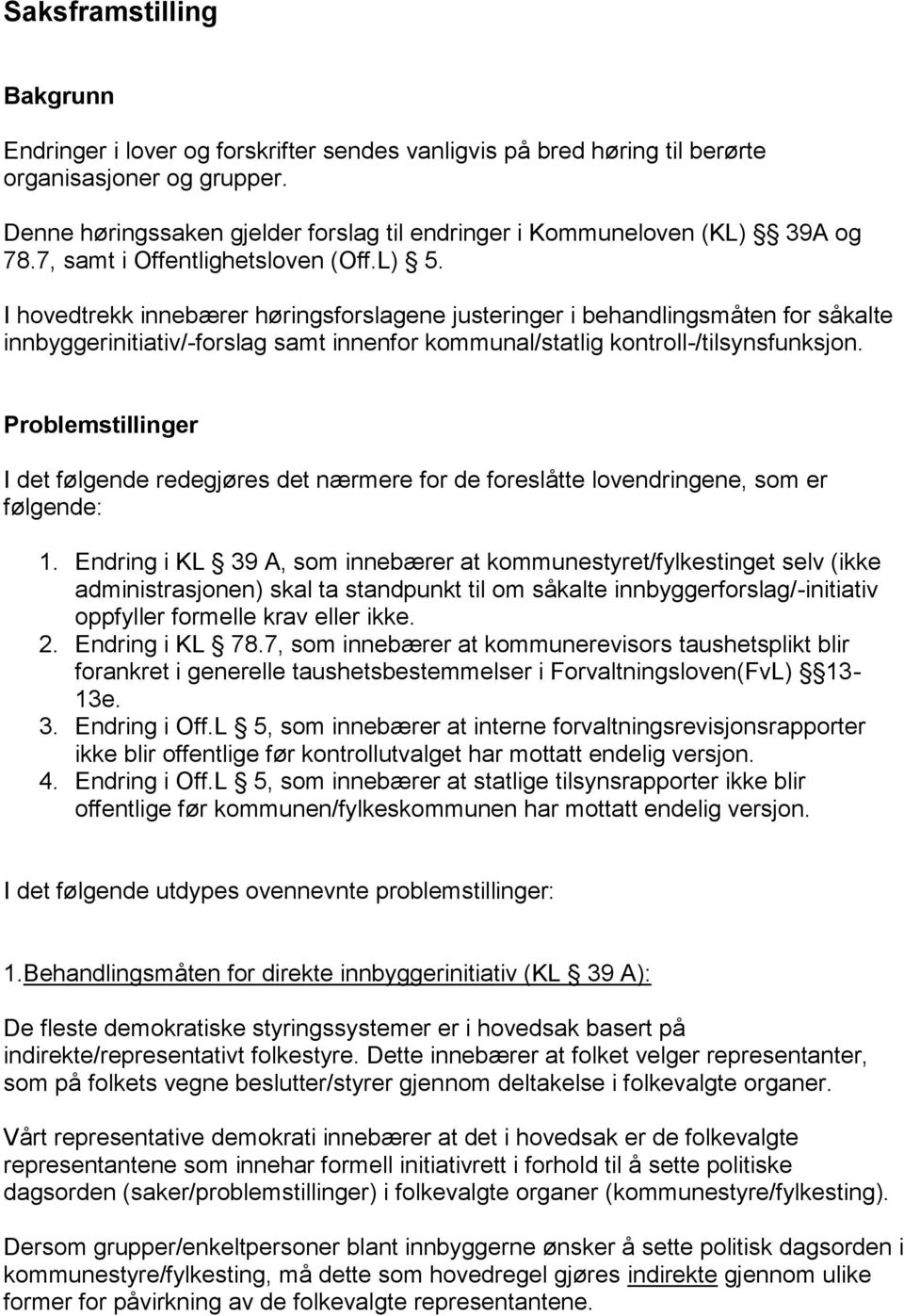 I hovedtrekk innebærer høringsforslagene justeringer i behandlingsmåten for såkalte innbyggerinitiativ/-forslag samt innenfor kommunal/statlig kontroll-/tilsynsfunksjon.