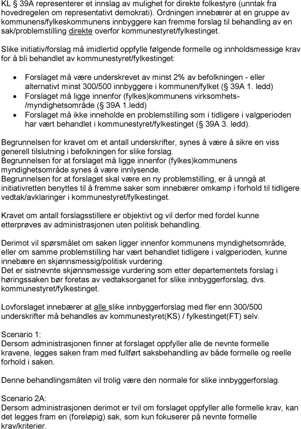 Slike initiativ/forslag må imidlertid oppfylle følgende formelle og innholdsmessige krav for å bli behandlet av kommunestyret/fylkestinget: Forslaget må være underskrevet av minst 2% av befolkningen