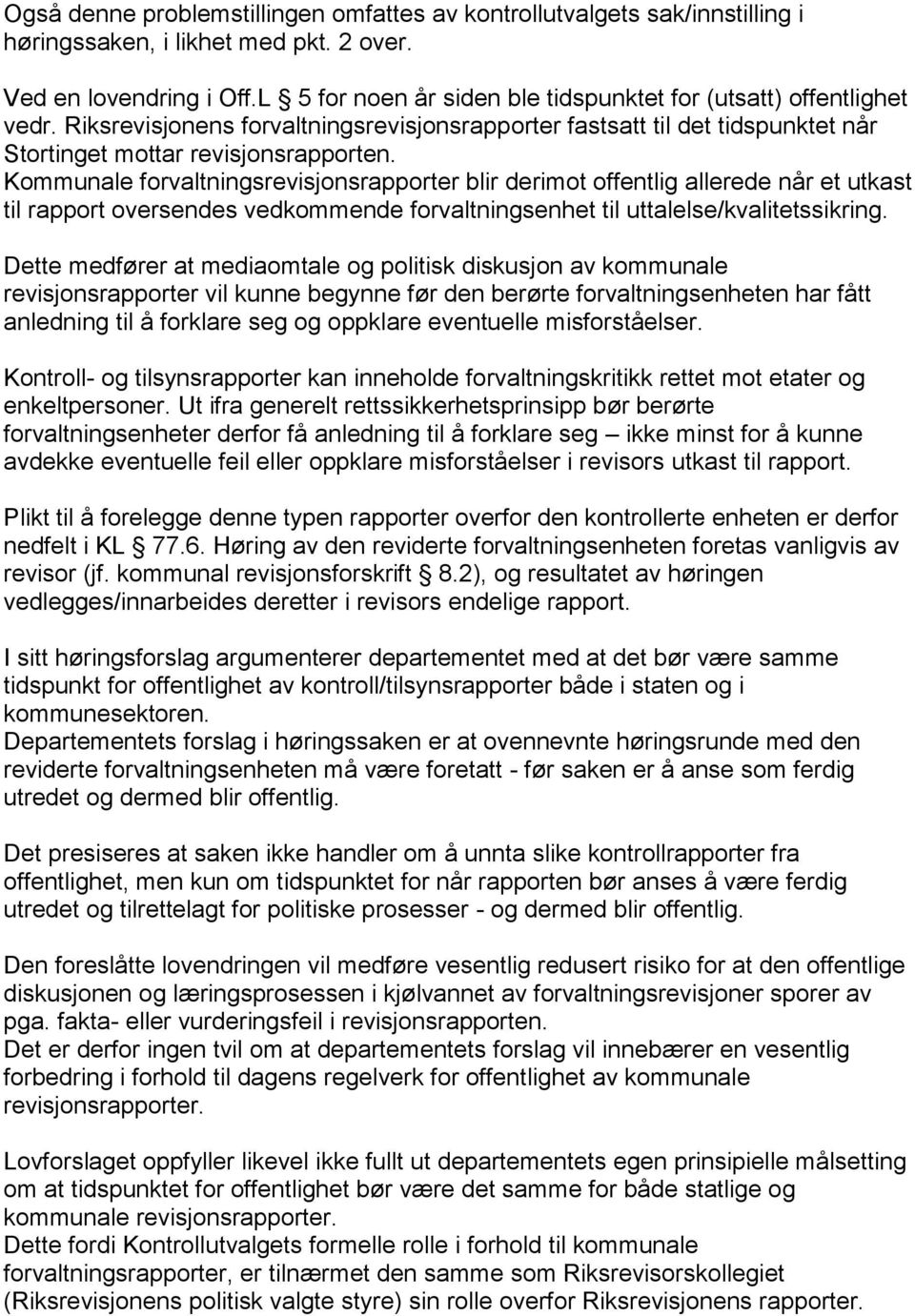 Kommunale forvaltningsrevisjonsrapporter blir derimot offentlig allerede når et utkast til rapport oversendes vedkommende forvaltningsenhet til uttalelse/kvalitetssikring.