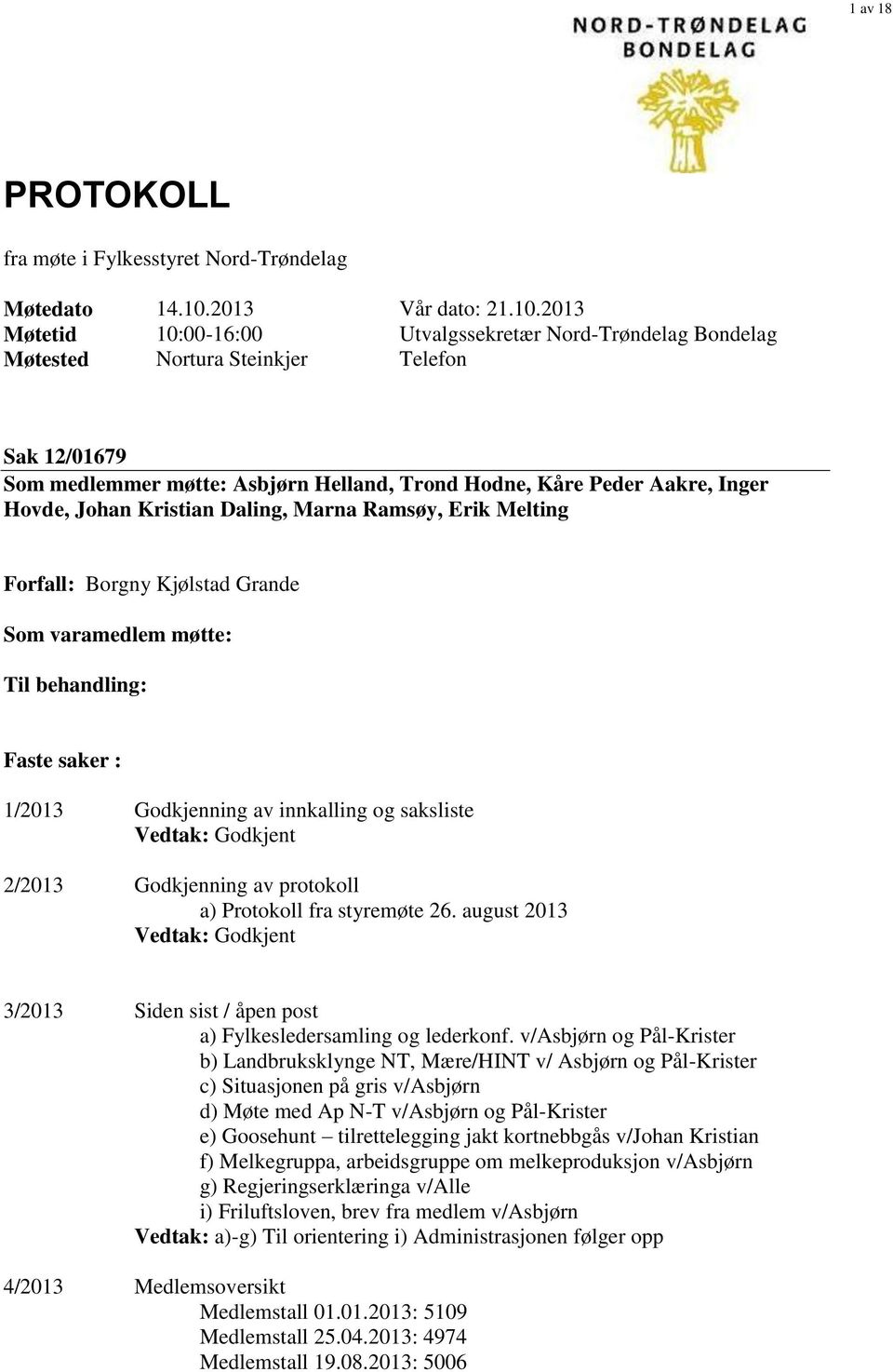 2013 Møtetid 10:00-16:00 Utvalgssekretær Nord-Trøndelag Bondelag Møtested Nortura Steinkjer Telefon Sak 12/01679 Som medlemmer møtte: Asbjørn Helland, Trond Hodne, Kåre Peder Aakre, Inger Hovde,