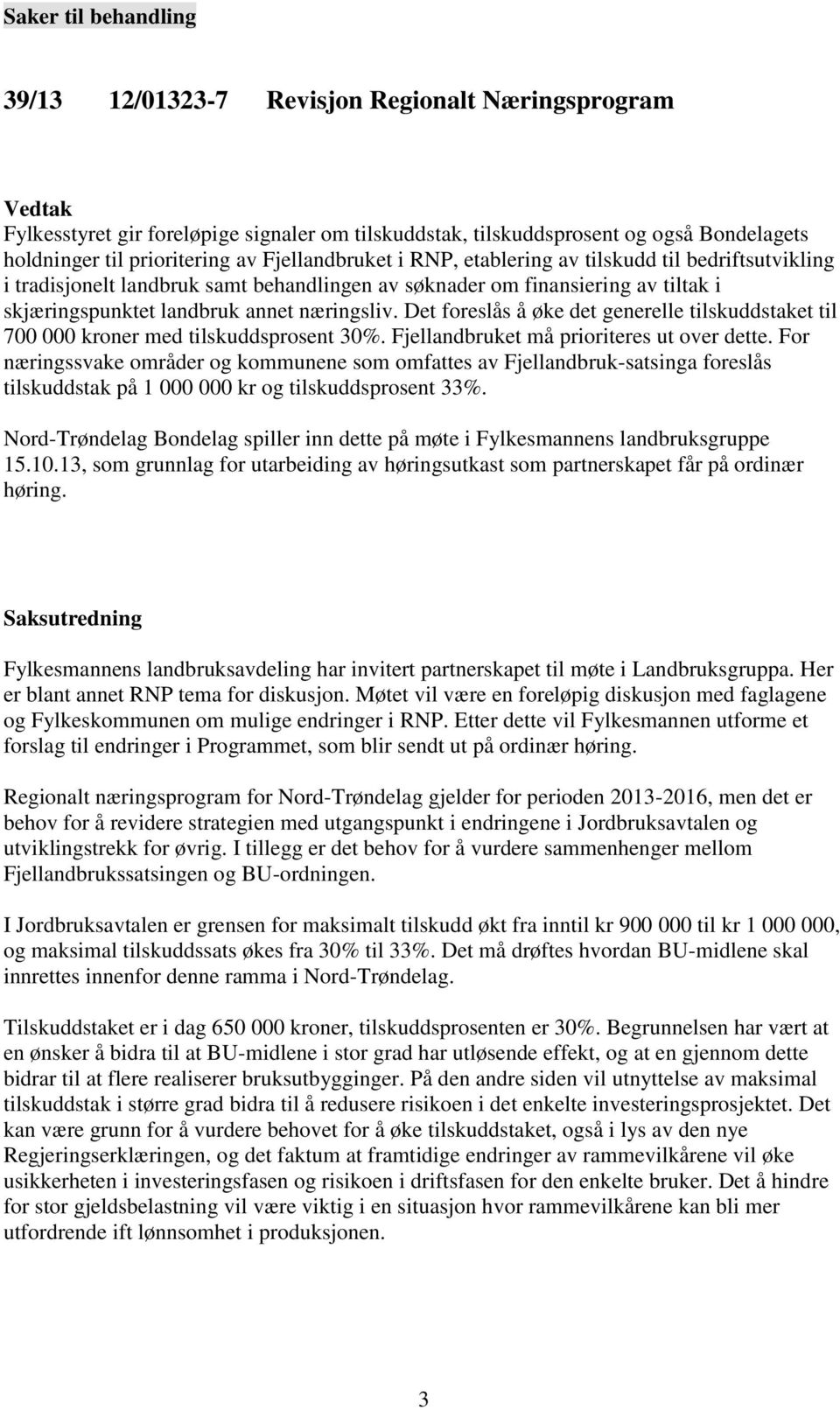 Det foreslås å øke det generelle tilskuddstaket til 700 000 kroner med tilskuddsprosent 30%. Fjellandbruket må prioriteres ut over dette.