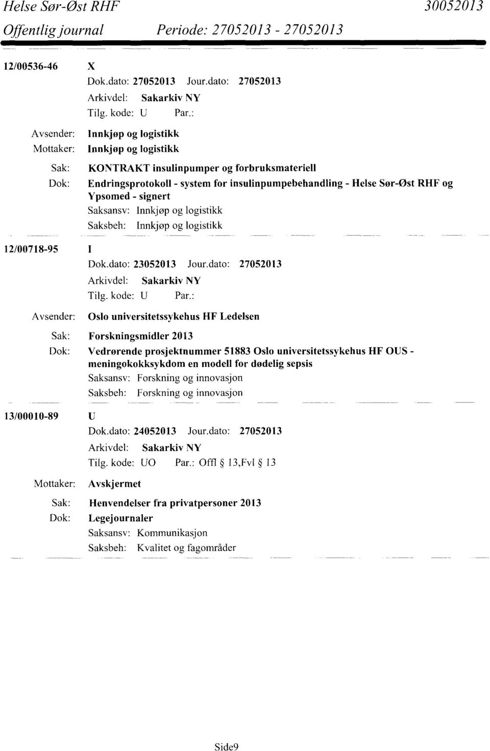 dato: 27052013 Avsender: Oslo universitetssykehus HF Ledelsen Sak: Forskningsmidler 2013 Dok: Vedrørende prosjektnummer 51883 Oslo universitetssykehus HF OUS - meningokokksykdom en modell for dødelig