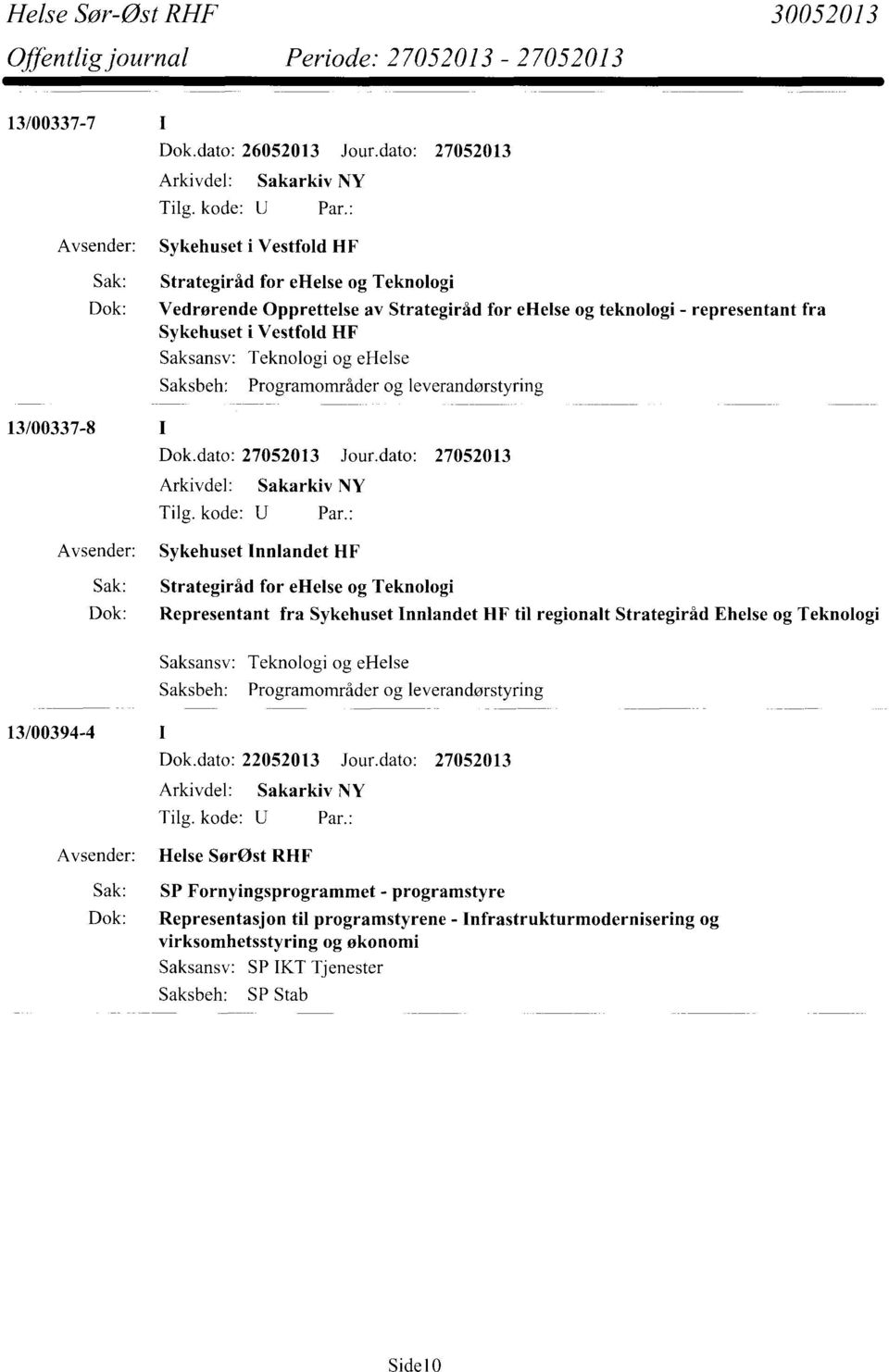 Teknologi og ehelse Saksbeh: Programområder og leverandørstyring 13/00337-8 Avsender: Sykehuset Innlandet HF Sak: Strategiråd for ehelse og Teknologi Dok: Representant fra Sykehuset Innlandet HF til