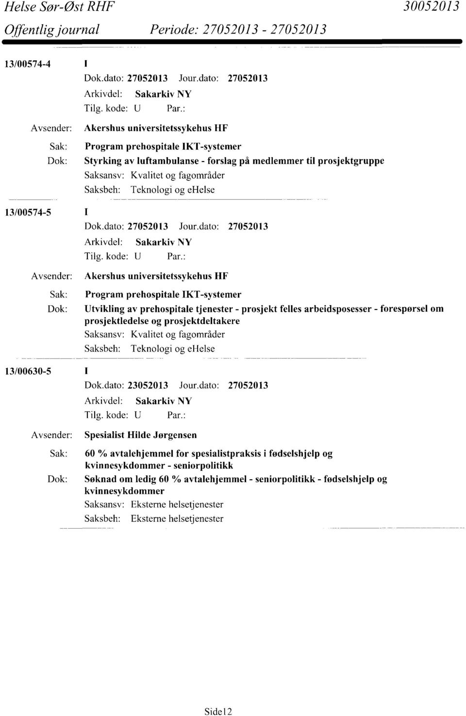 Utvikling av prehospitale tjenester - prosjekt felles arbeidsposesser - forespørsel om prosjektledelse og prosjektdeltakere Saksansv: Kvalitet og fagområder Saksbeh: Teknologi og ehelse 13/00630-5