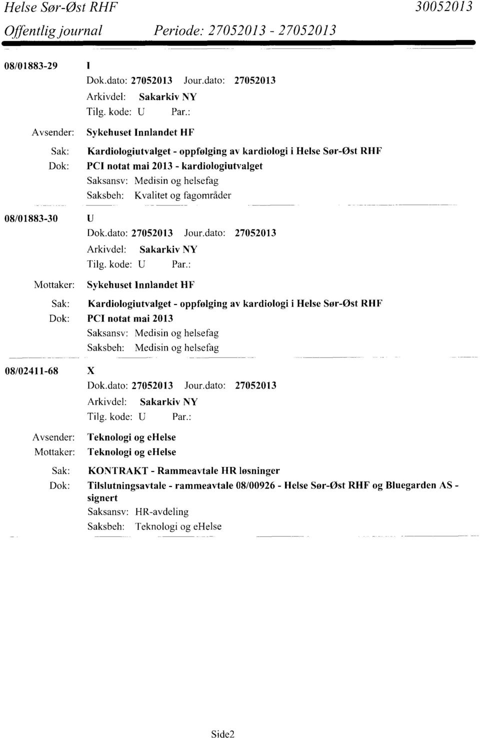 Helse Sør-Øst RHF Dok: PCI notat mai 2013 Saksansv: Medisin og helsefag Saksbeh: Medisin og helsefag 08/02411-68 X Avsender: Mottaker: Teknologi og ehelse Teknologi og elleise Sak: