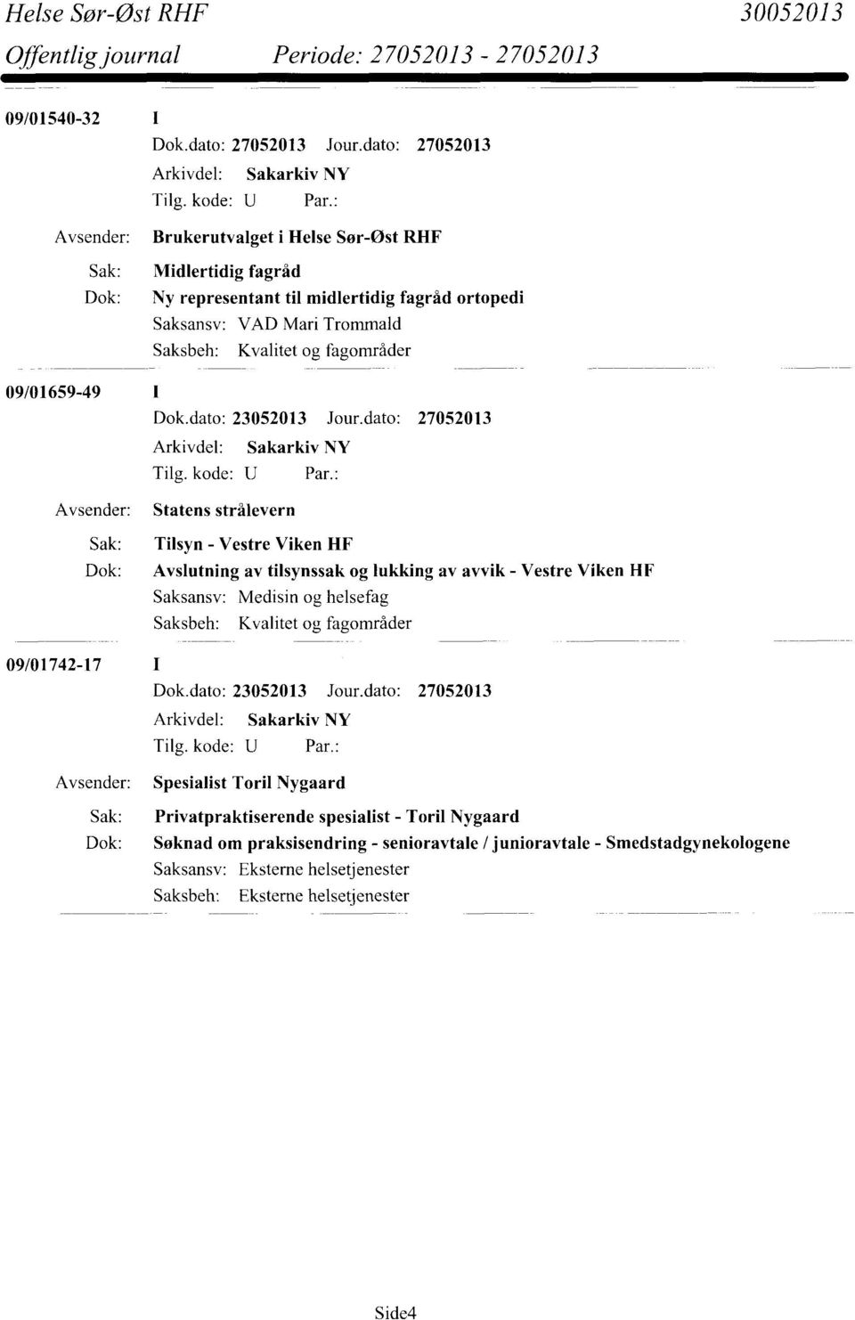 dato: 27052013 Avsender: Statens strålevern Sak: Tilsyn - Vestre Viken HF Dok: Avslutning av tilsynssak og lukking av avvik - Vestre Viken HF Saksansv: Medisin og helsefag Saksbeh: Kvalitet og