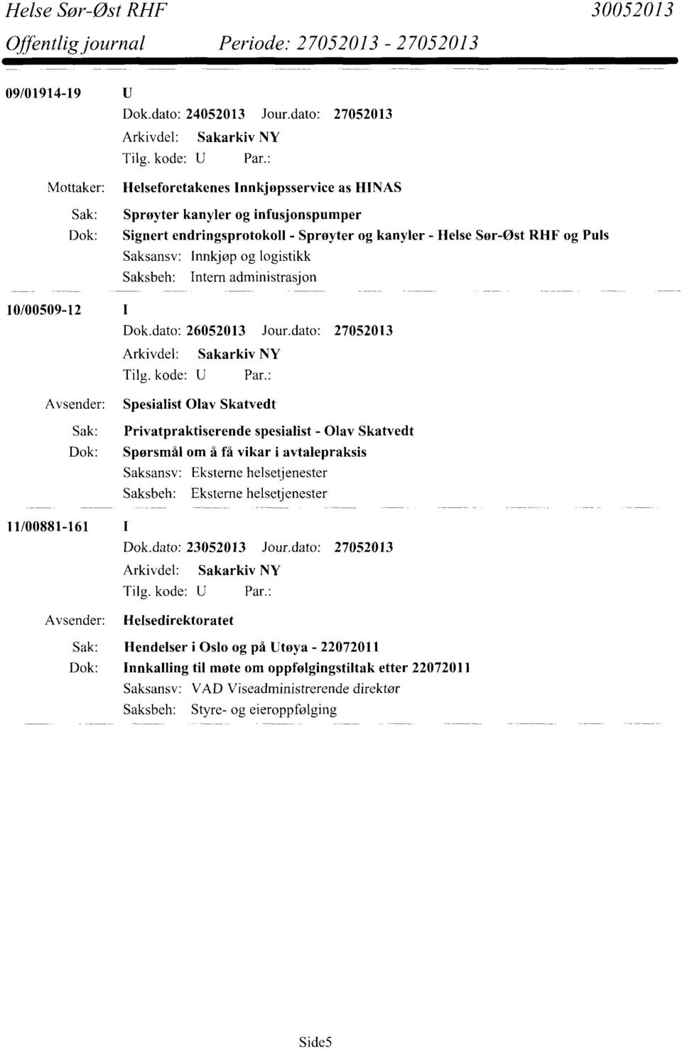 dato: 27052013 Spesialist Olav Skatvedt Sak: Privatpraktiserende spesialist - Olav Skatvedt Dok: Spørsmål om å få vikar i avtalepraksis Saksansv: Eksterne helsetjenester Saksbeh: Eksterne