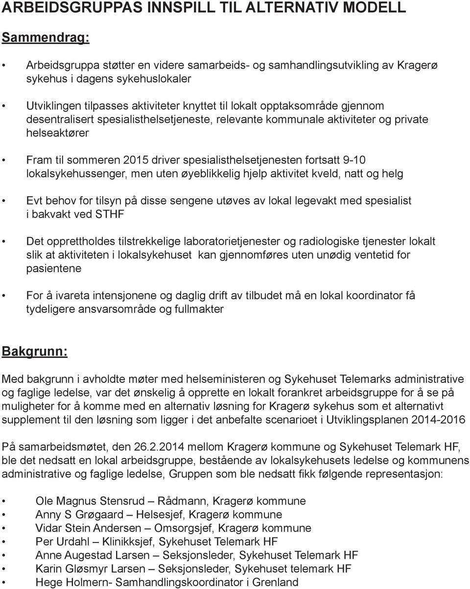 spesialisthelsetjenesten fortsatt 9-10 lokalsykehussenger, men uten øyeblikkelig hjelp aktivitet kveld, natt og helg Evt behov for tilsyn på disse sengene utøves av lokal legevakt med spesialist i