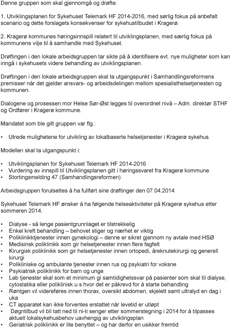 Drøftingen i den lokale arbeidsgruppen tar sikte på å identifisere evt. nye muligheter som kan inngå i sykehusets videre behandling av utviklingsplanen.