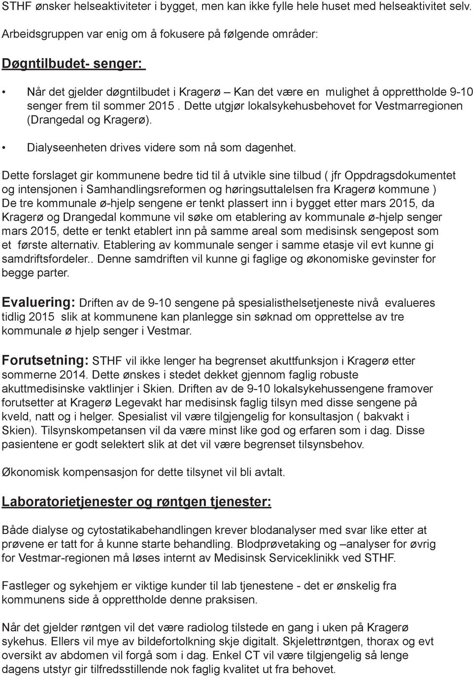 Dette utgjør lokalsykehusbehovet for Vestmarregionen (Drangedal og Kragerø). Dialyseenheten drives videre som nå som dagenhet.