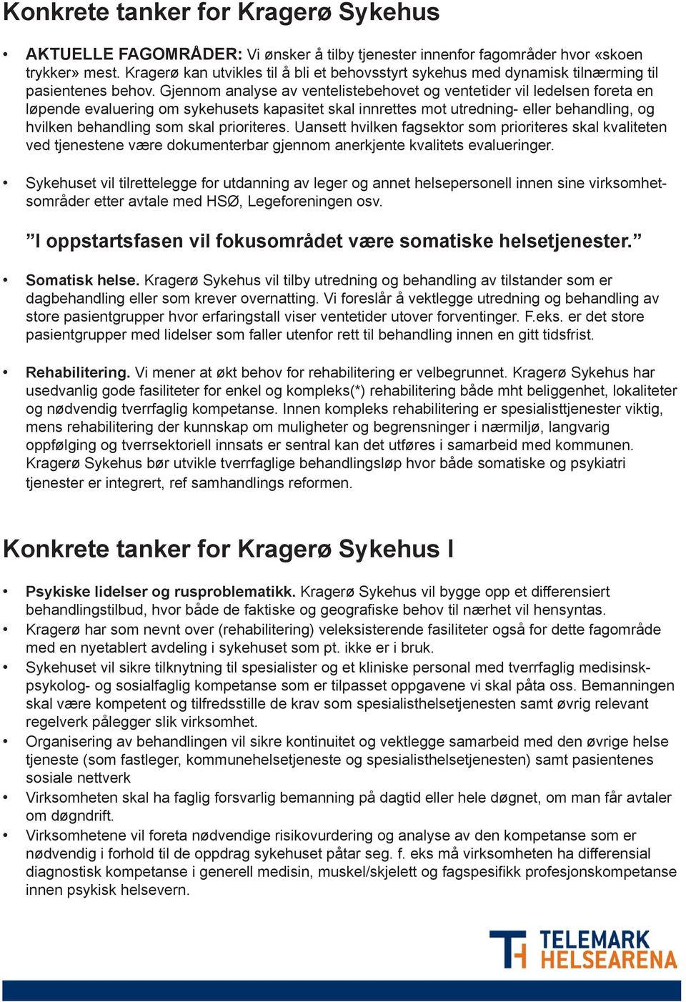 Gjennom analyse av ventelistebehovet og ventetider vil ledelsen foreta en løpende evaluering om sykehusets kapasitet skal innrettes mot utredning- eller behandling, og hvilken behandling som skal