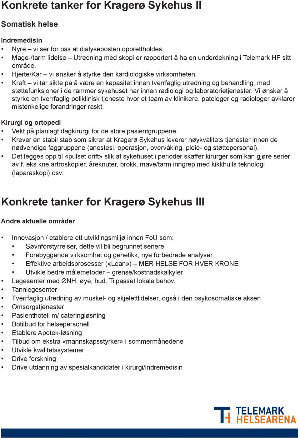 Kreft vi tar sikte på å være en kapasitet innen tverrfaglig utredning og behandling, med støttefunksjoner i de rammer sykehuset har innen radiologi og laboratorietjenester.