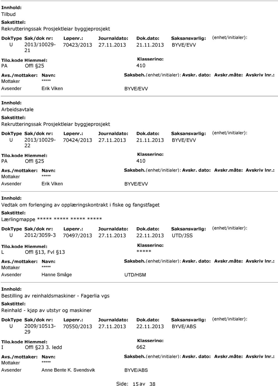 dato: Avskr.måte: Avskriv lnr.: Mottaker Erik Viken BYVE/EVV Vedtak om forlenging av opplæringskontrakt i fiske og fangstfaget Lærlingmappe 2012/3059-3 70497/2013 22.11.2013 TD/JSS L Avs.