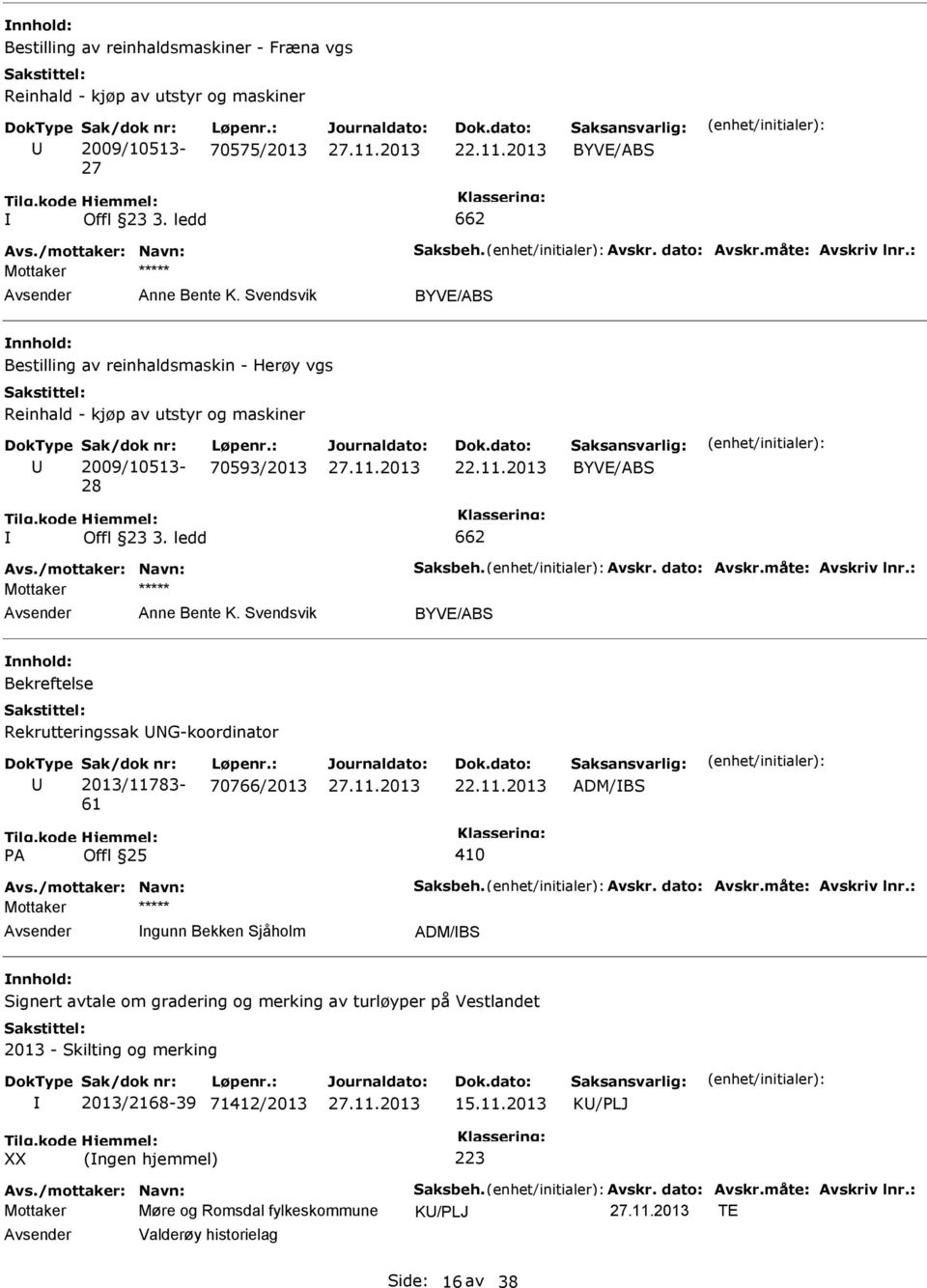 : 70593/2013 22.11.2013 BYVE/ABS Offl 23 3. ledd 662 Avs./mottaker: Navn: Saksbeh. Avskr. dato: Avskr.måte: Avskriv lnr.: Mottaker Anne Bente K.