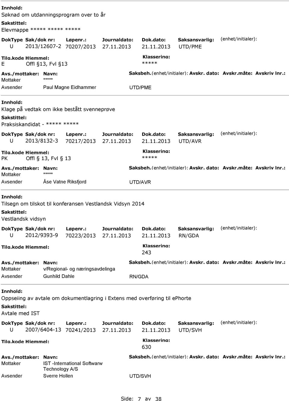 måte: Avskriv lnr.: Mottaker Åse Vatne Riksfjord TD/AVR Tilsegn om tilskot til konferansen Vestlandsk Vidsyn 2014 Vestlandsk vidsyn 2012/9393-9 70223/2013 RN/GDA 243 Avs./mottaker: Navn: Saksbeh.