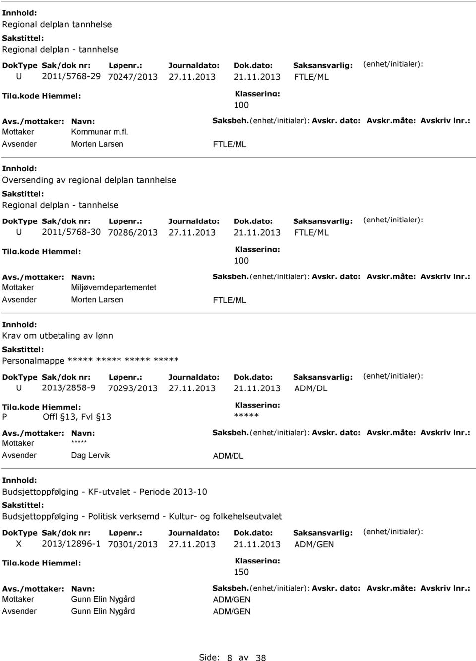 : Mottaker Miljøverndepartementet Morten Larsen FTLE/ML Krav om utbetaling av lønn Personalmappe 2013/2858-9 70293/2013 ADM/DL P Avs./mottaker: Navn: Saksbeh. Avskr. dato: Avskr.måte: Avskriv lnr.