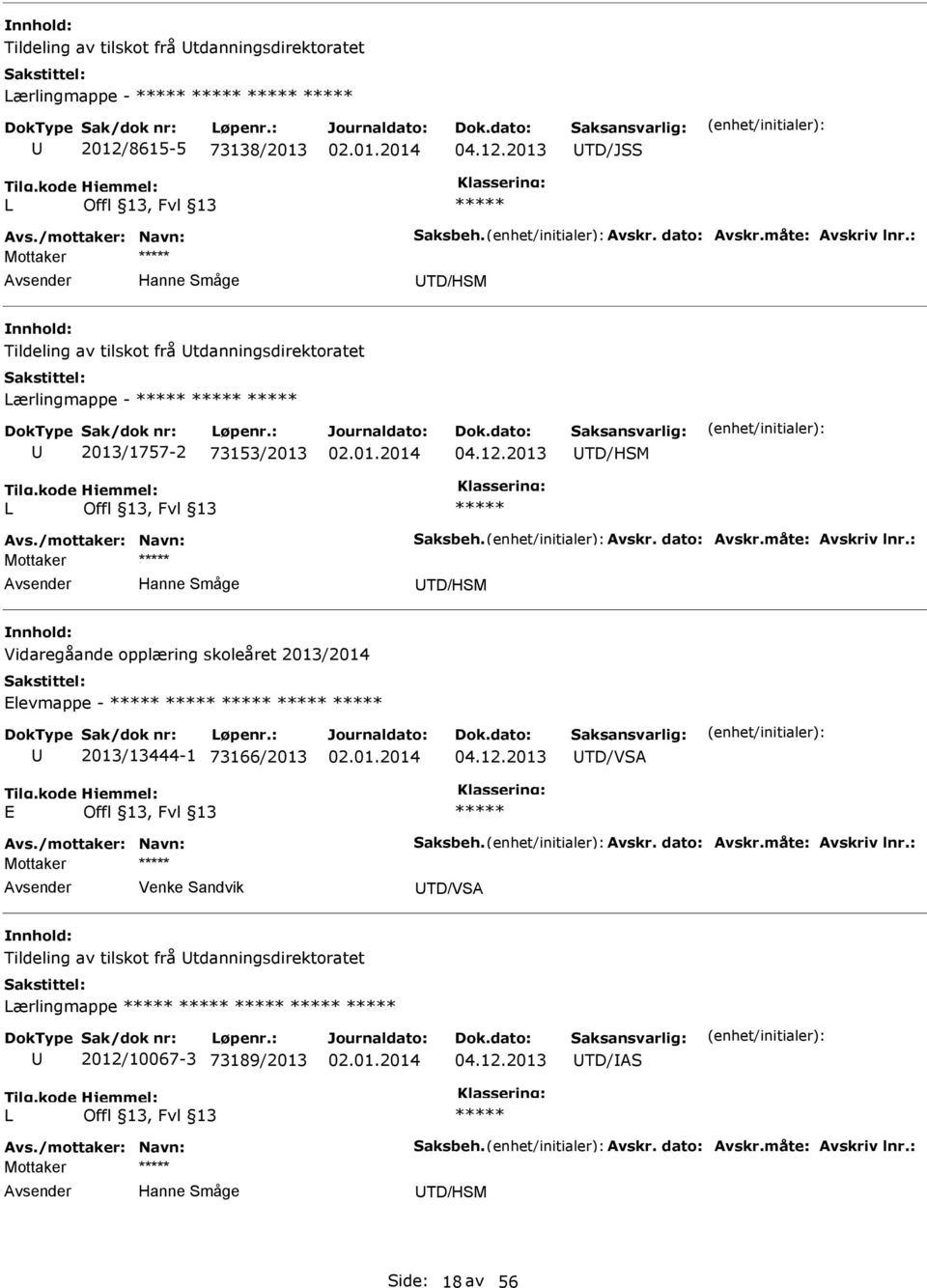 : Hanne Småge TD/HSM Vidaregåande opplæring skoleåret 2013/2014 levmappe - 2013/13444-1 73166/2013 04.12.2013 TD/VSA Avs./mottaker: Navn: Saksbeh. Avskr. dato: Avskr.måte: Avskriv lnr.