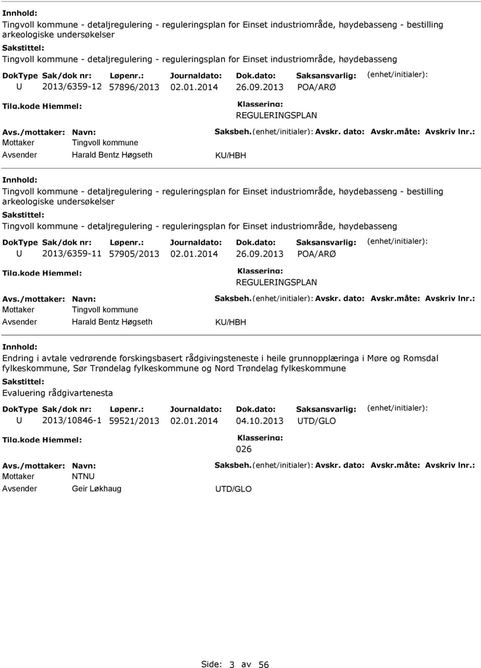 : Mottaker Tingvoll kommune Harald Bentz Høgseth K/HBH  industriområde, høydebasseng 2013/6359-11 57905/2013 26.09.2013 POA/ARØ RGLRNGSPLAN Avs./mottaker: Navn: Saksbeh. Avskr. dato: Avskr.