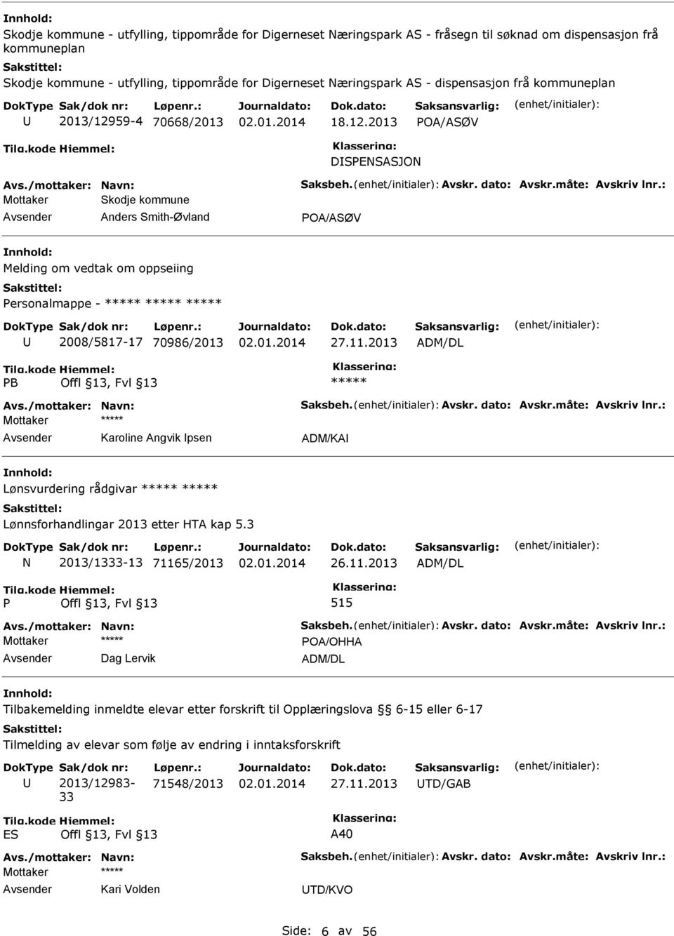 : Mottaker Skodje kommune Anders Smith-Øvland POA/ASØV Melding om vedtak om oppseiing Personalmappe - 2008/5817-17 70986/2013 27.11.2013 ADM/DL PB Avs./mottaker: Navn: Saksbeh. Avskr. dato: Avskr.