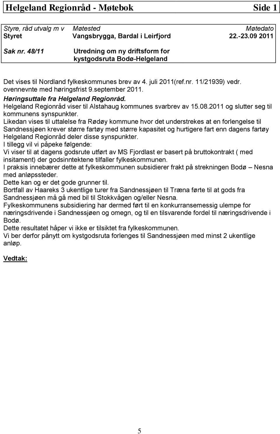 Høringsuttale fra Helgeland Regionråd. Helgeland Regionråd viser til Alstahaug kommunes svarbrev av 15.08.2011 og slutter seg til kommunens synspunkter.