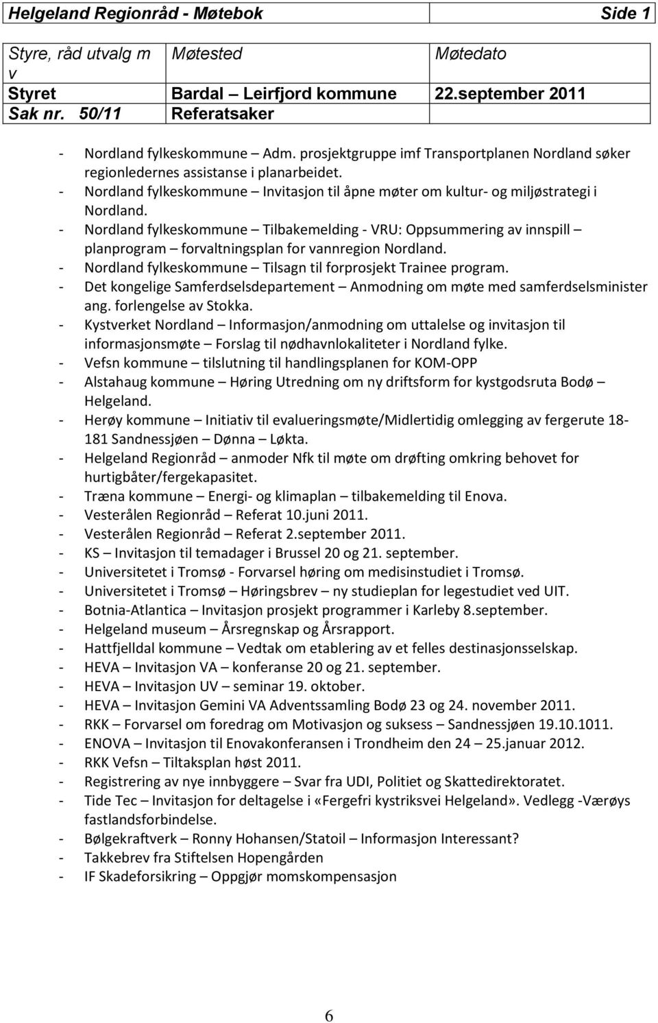 - Nordland fylkeskommune Tilbakemelding - VRU: Oppsummering av innspill planprogram forvaltningsplan for vannregion Nordland. - Nordland fylkeskommune Tilsagn til forprosjekt Trainee program.