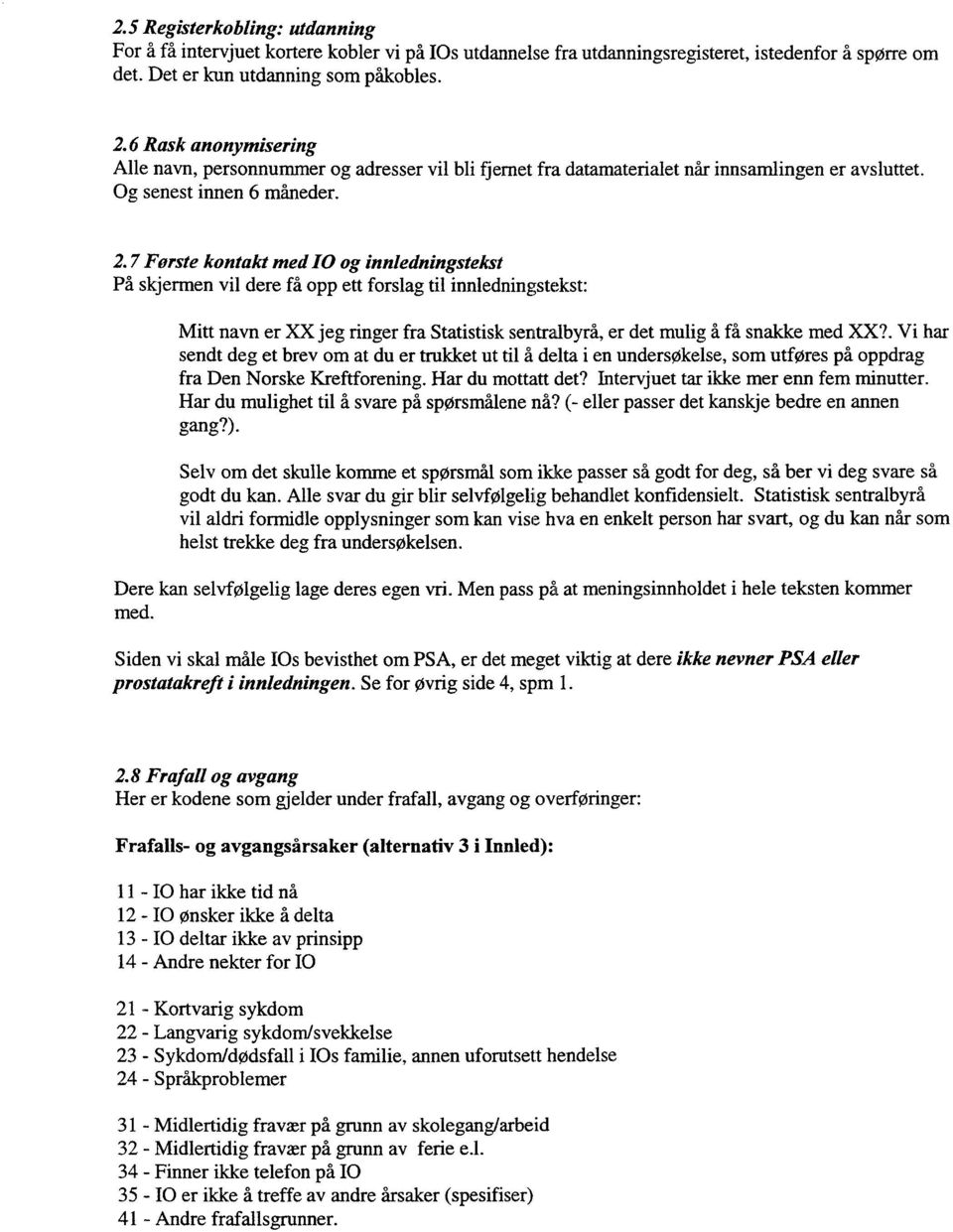 7 Forste kontakt med JO og innledningstekst På skjermen vil dere få opp ett forslag til innledningstekst: Mitt navn er XX jeg ringer fra Statistisk sentralbyrå, er det mulig å få snakke med XX?