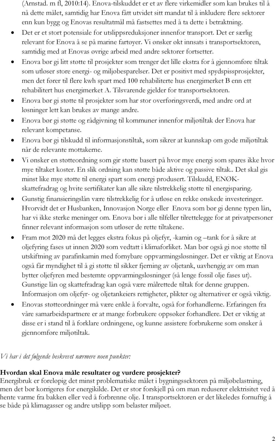 fastsettes med å ta dette i betraktning. Det er et stort potensiale for utslippsreduksjoner innenfor transport. Det er særlig relevant for Enova å se på marine fartøyer.