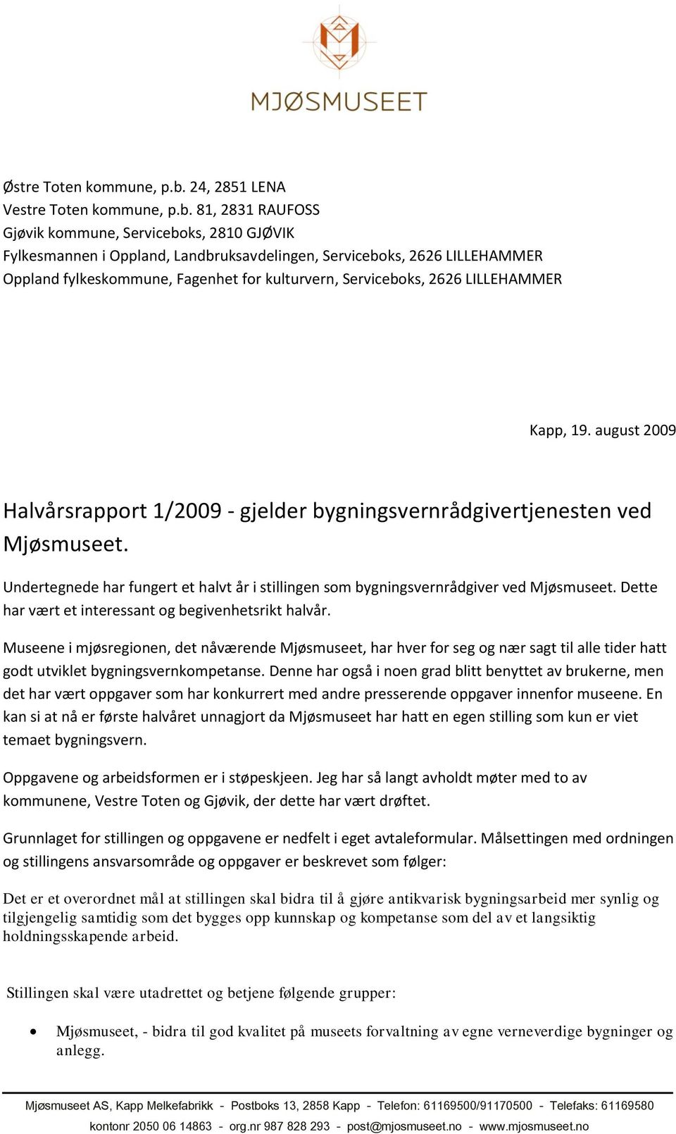 81, 2831 RAUFOSS Gjøvik kommune, Serviceboks, 2810 GJØVIK Fylkesmannen i Oppland, Landbruksavdelingen, Serviceboks, 2626 LILLEHAMMER Oppland fylkeskommune, Fagenhet for kulturvern, Serviceboks, 2626