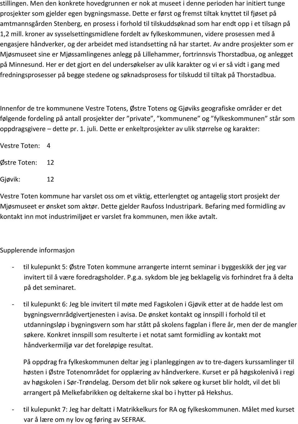 kroner av sysselsettingsmidlene fordelt av fylkeskommunen, videre prosessen med å engasjere håndverker, og der arbeidet med istandsetting nå har startet.