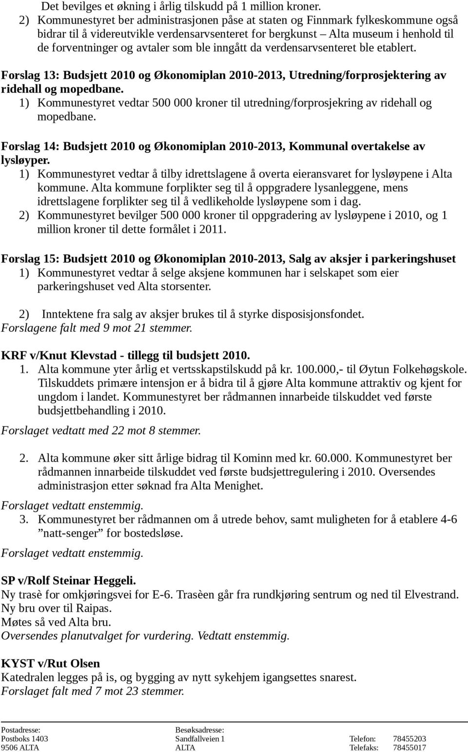 som ble inngått da verdensarvsenteret ble etablert. Forslag 13: Budsjett 2010 og Økonomiplan 2010-2013, Utredning/forprosjektering av ridehall og mopedbane.