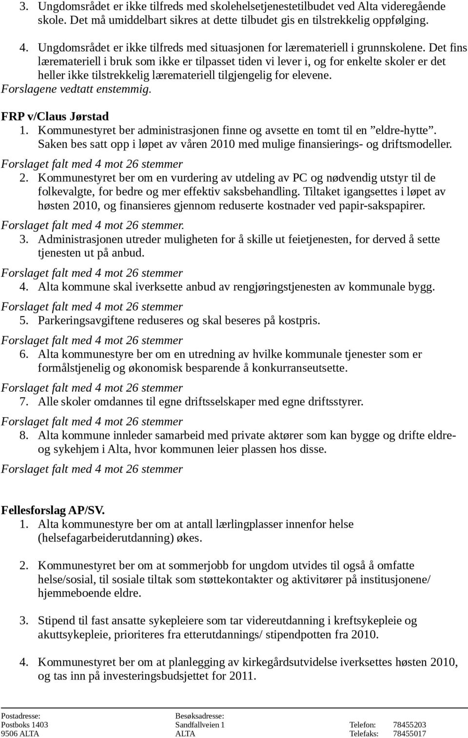 Det fins læremateriell i bruk som ikke er tilpasset tiden vi lever i, og for enkelte skoler er det heller ikke tilstrekkelig læremateriell tilgjengelig for elevene. Forslagene vedtatt enstemmig.