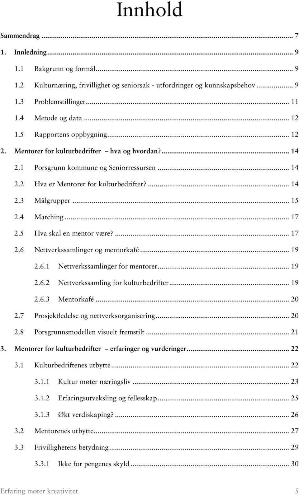 .. 15 2.4 Matching... 17 2.5 Hva skal en mentor være?... 17 2.6 Nettverkssamlinger og mentorkafé... 19 2.6.1 Nettverkssamlinger for mentorer... 19 2.6.2 Nettverkssamling for kulturbedrifter... 19 2.6.3 Mentorkafé.