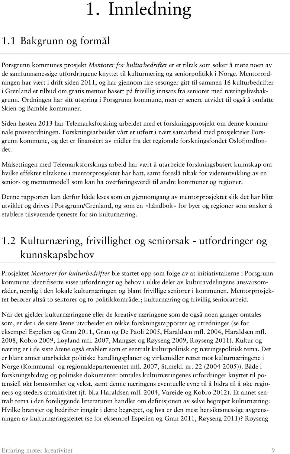 Mentorordningen har vært i drift siden 2011, og har gjennom fire sesonger gitt til sammen 16 kulturbedrifter i Grenland et tilbud om gratis mentor basert på frivillig innsats fra seniorer med